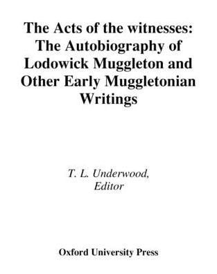 The Acts of the Witnesses: The Autobiography of Lodowick Muggleton and Other Early Muggletonian Writings