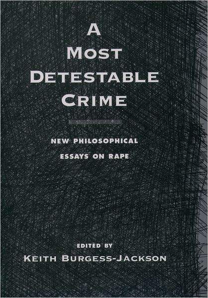 Most Detestable Crime: New Philosophical Essays on Rape