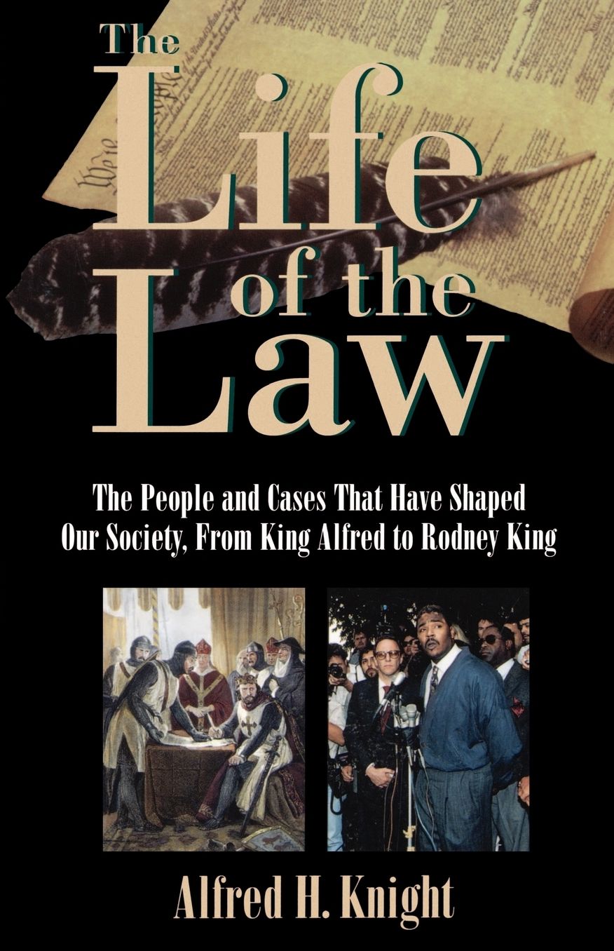 The Life of the Law: The People and Cases That Have Shaped Our Society, from King Alfred to Rodney King