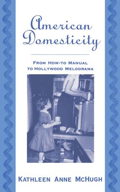 American Domesticity: From how-to Manual to Hollywood Melodrama