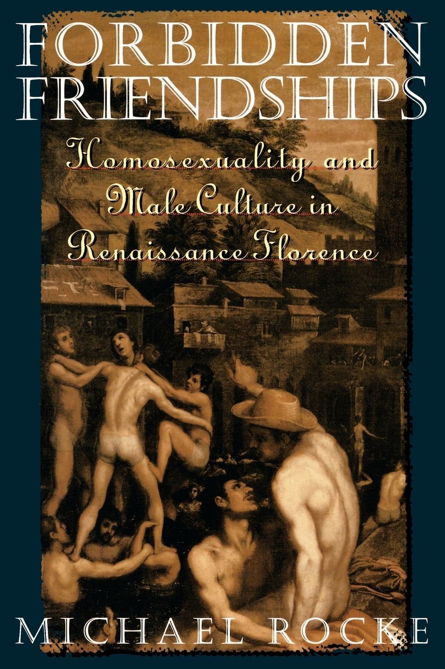 Forbidden Friendships: Homosexuality and Male Culture in Renaissance Florence