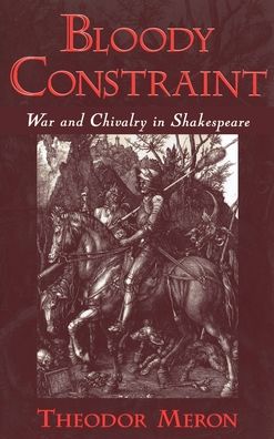 Bloody Constraint: War and Chivalry in Shakespeare