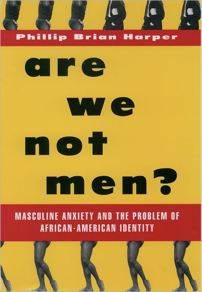 Are We Not Men?: Masculine Anxiety and the Problem of African-American Identity