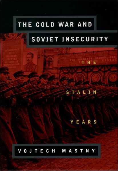 The Cold War and Soviet Insecurity: The Stalin Years