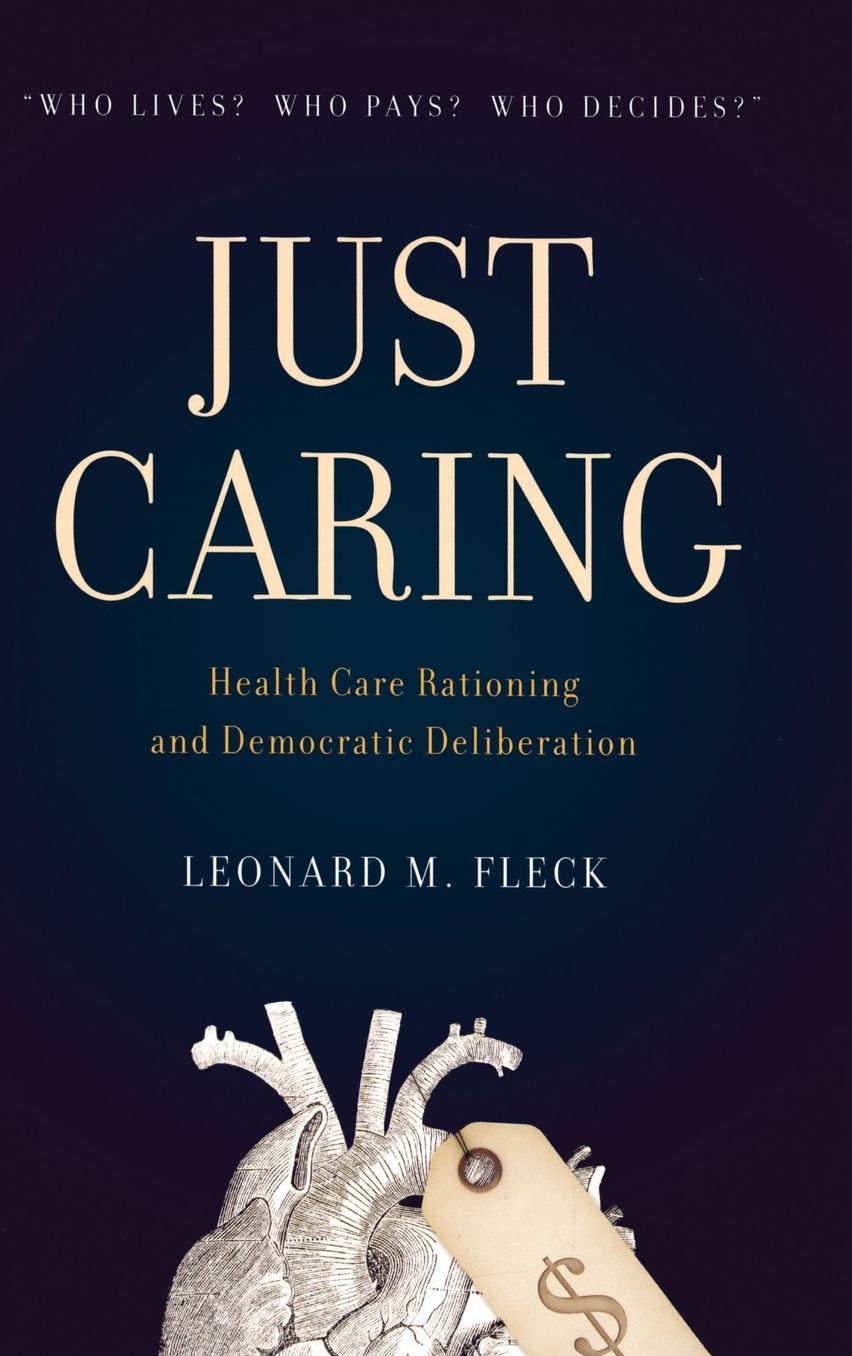 Just Caring: Health Care Rationing and Democratic Deliberation