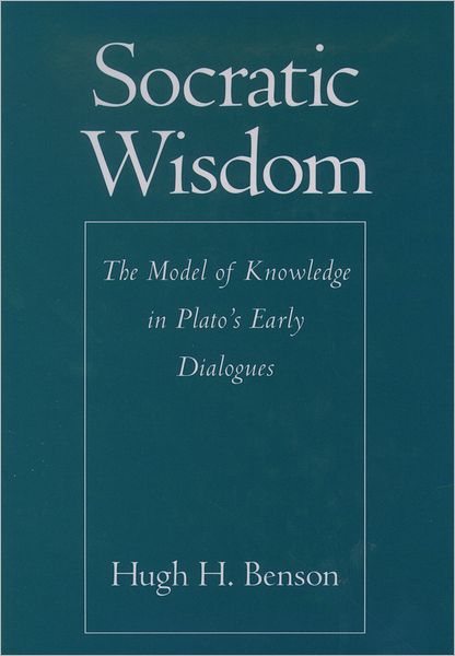 Socratic Wisdom: The Model of Knowledge in Plato's Early Dialogues