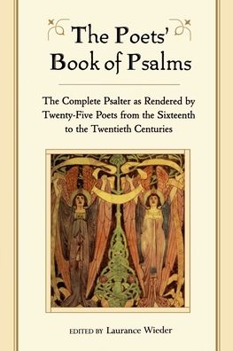 The Poets' Book of Psalms: The Complete Psalter as Rendered by Twenty-Five Poets from the Sixteenth to the Twentieth Centuries