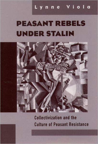 Peasant Rebels under Stalin: Collectivization and the Culture of Peasant Resistance