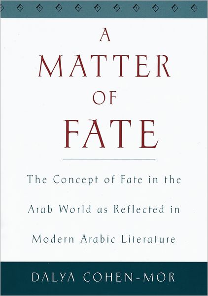 A Matter of Fate: The Concept of Fate in the Arab World as Reflected in Modern Arabic Literature
