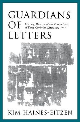 Guardians of Letters: Literacy, Power, and the Transmitters of Early Christian Literature