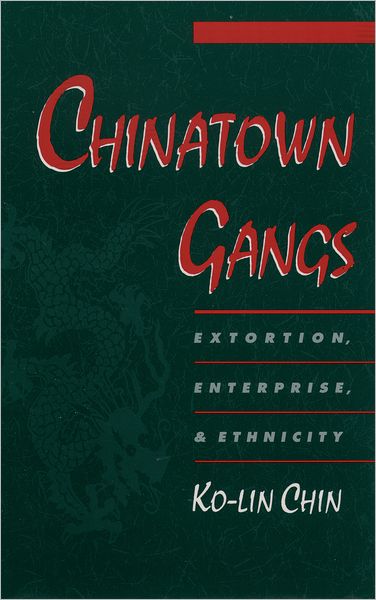 Chinatown Gangs: Extortion, Enterprise, and Ethnicity