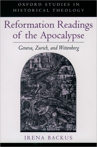 Reformation Readings of the Apocalypse: Geneva, Zurich, and Wittenberg