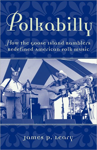 Polkabilly: How the Goose Island Ramblers Redefined American Folk Music Includes CD