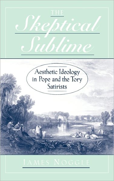 Skeptical Sublime: Aesthetic Ideology in Pope and the Tory Satirists