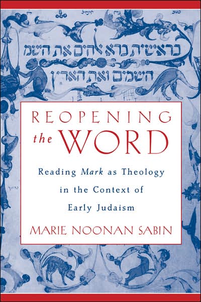 Reopening the Word: Reading Mark as Theology in the Context of Early Judaism