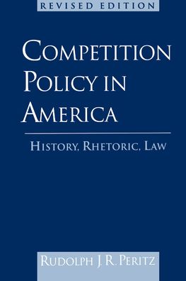Competition Policy in America: History, Rhetoric, Law
