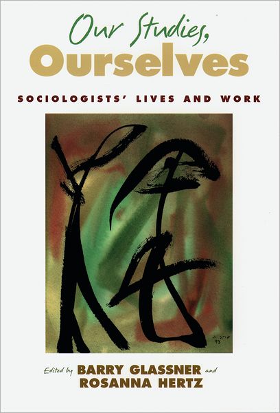 Our Studies, Ourselves: Sociologists' Lives and Work