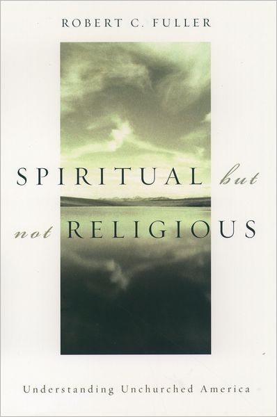 Spiritual, but not Religious: Understanding Unchurched America