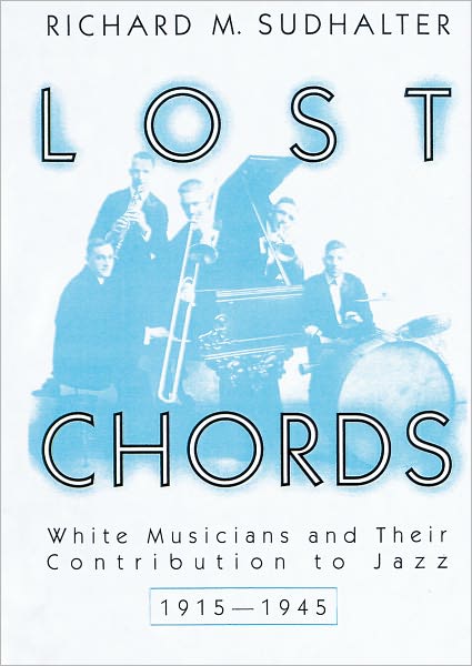 Lost Chords: White Musicians and Their Contribution to Jazz, 1915-1945