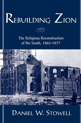 Rebuilding Zion: The Religious Reconstruction of the South, 1863-1877