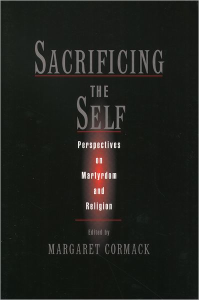 Sacrificing the Self: Perspectives in Martyrdom and Religion