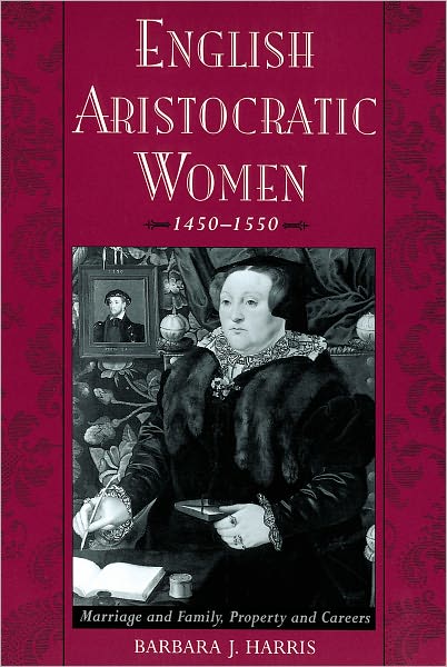 English Aristocratic Women, 1450-1550 : Marriage and Family, Property and Careers