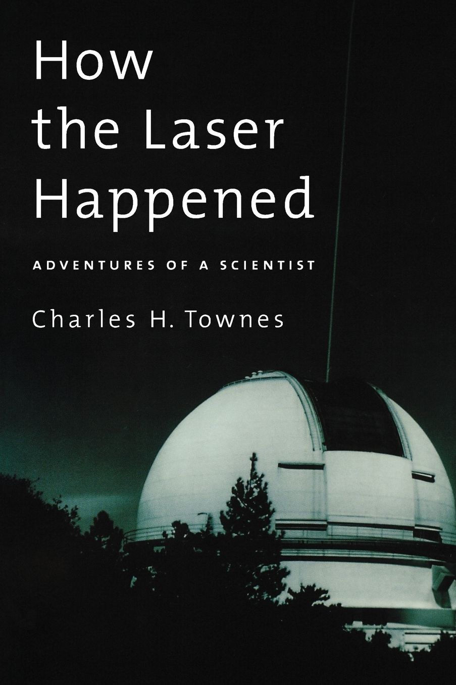 How the Laser Happened: Adventures of a Scientist