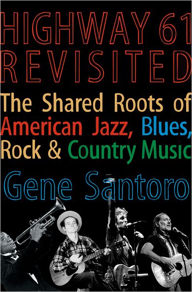 Highway 61 Revisited: The Tangled Roots of American Jazz, Blues, Rock & Country Music