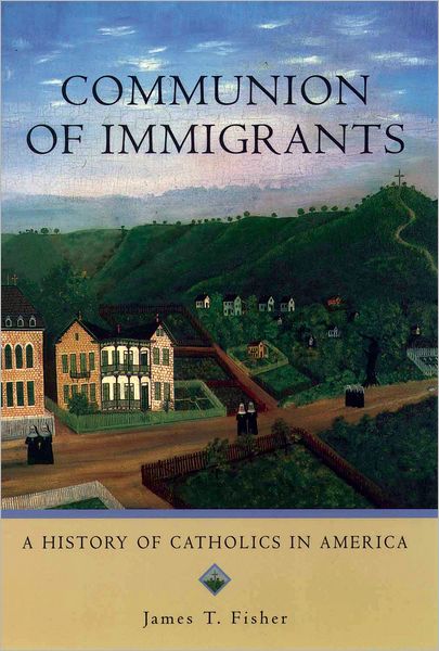 Communion of Immigrants: A History of Catholics in America