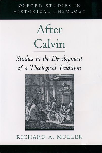 After Calvin: Studies in the Development of a Theological Tradition