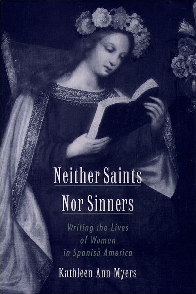 Neither Saints Nor Sinners: Writing the Lives of Women in Spanish America