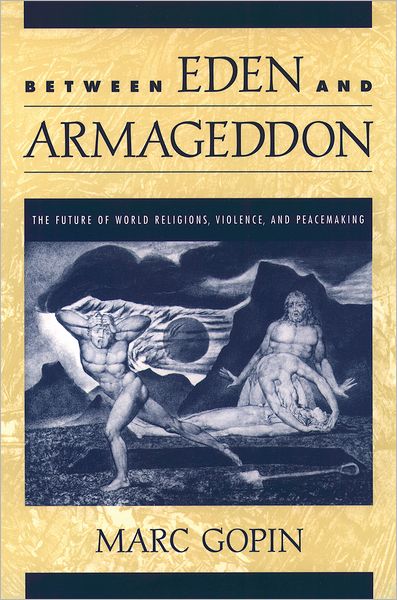 Between Eden and Armageddon: The Future of World Religions, Violence, and Peacemaking
