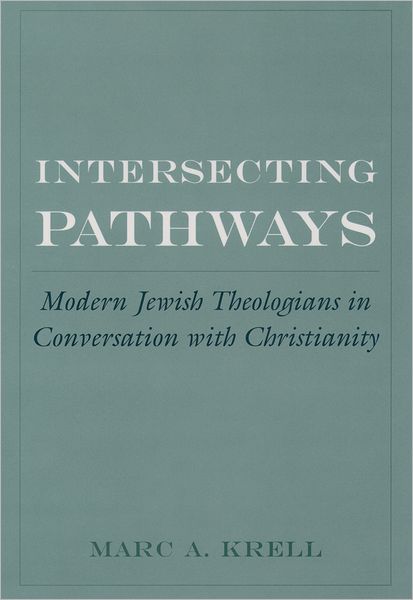 Intersecting Pathways: Modern Jewish Theologians in Conversation with Christianity