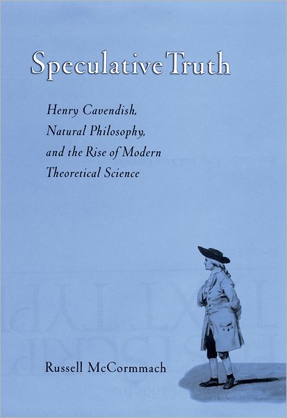 Speculative Truth: Henry Cavendish, Natural Philosophy, and the Rise of Modern Theoretical Science