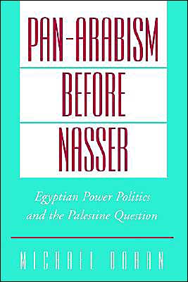Pan-Arabism before Nasser: Egyptian Power Politics and the Palestine Question