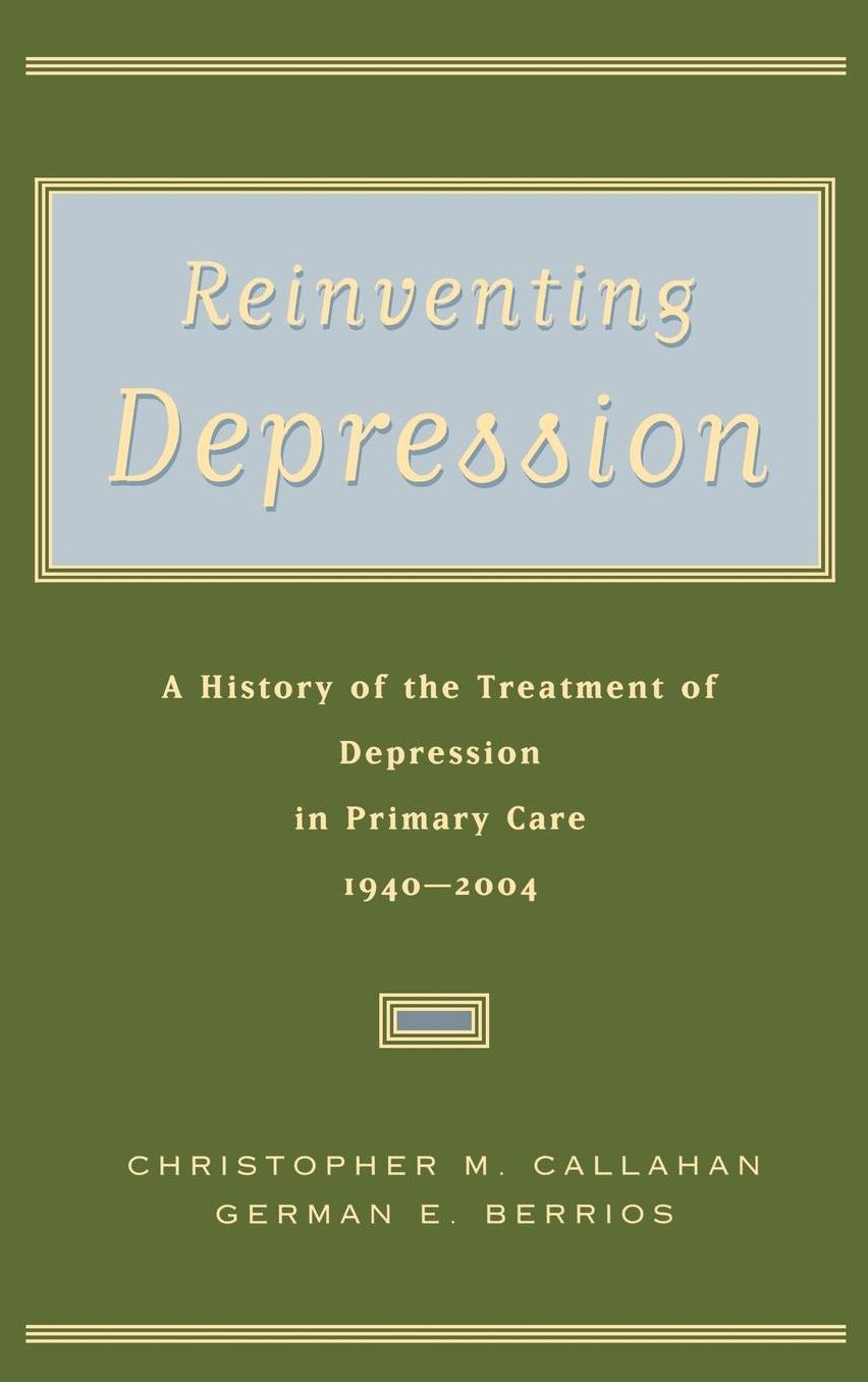 Reinventing Depression: The History of the Treatment of Depression in Primary Care, 1940-2004