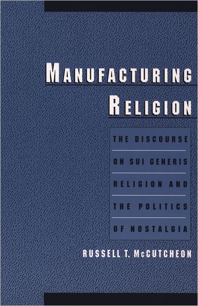 Manufacturing Religion: The Discourse on Sui Generis Religion and the Politics of Nostalgia