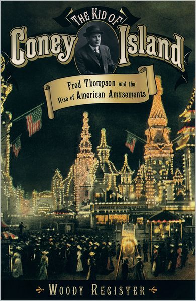 The Kid of Coney Island: Fred Thompson and the Rise of American Amusements