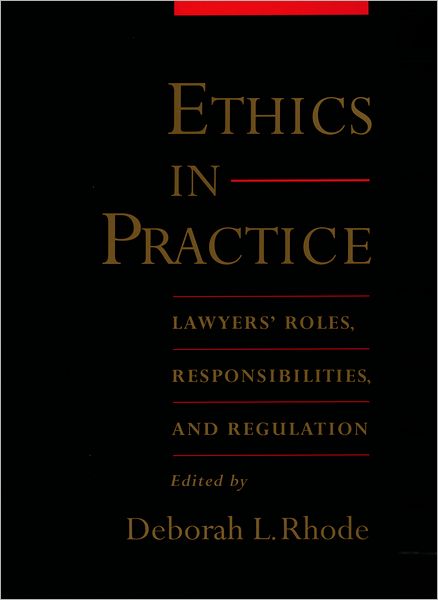 Ethics in Practice: Lawyers' Roles, Responsibilities, and Regulation