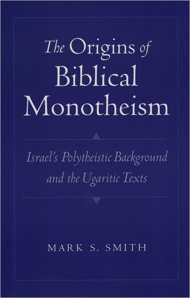 The Origins of Biblical Monotheism: Israel's Polytheistic Background and the Ugaritic Texts