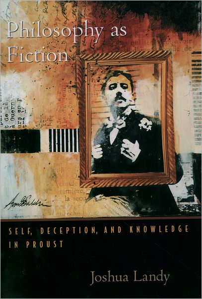 Philosophy As Fiction: Self, Deception, and Knowledge in Proust
