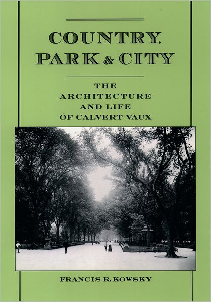 Country, Park and City: The Architecture and Life of Calvert Vaux