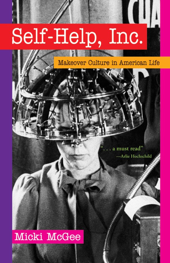 Self-Help, Inc.: Makeover Culture in American Life
