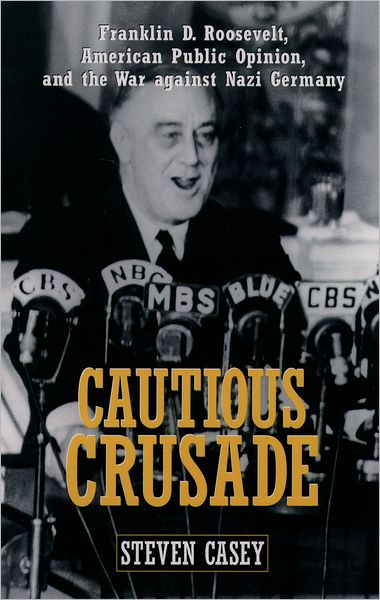 Cautious Crusade: Franklin D. Roosevelt, American Public Opinion, and the War Against Nazi Germany