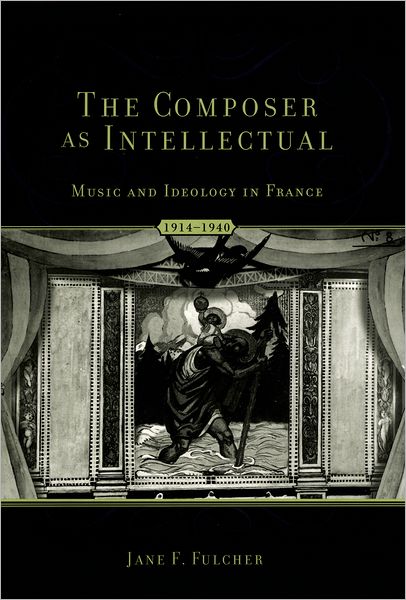 The Composer As Intellectual: Music and Ideology in France, 1914-1940