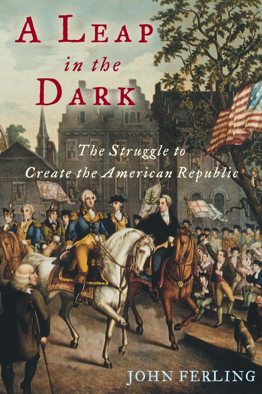 Leap in the Dark: The Struggle to Create the American Republic