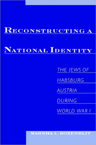 Reconstructing a National Identity: The Jews of Habsburg Austria During World War I