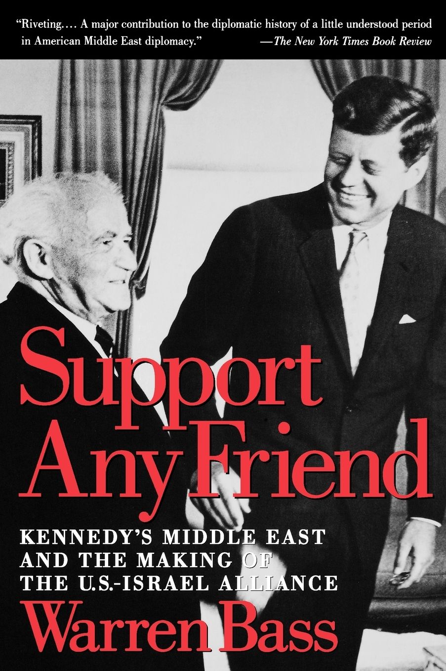 Support Any Friend: Kennedy's Middle East and the Making of the U.S.- Israel Alliance