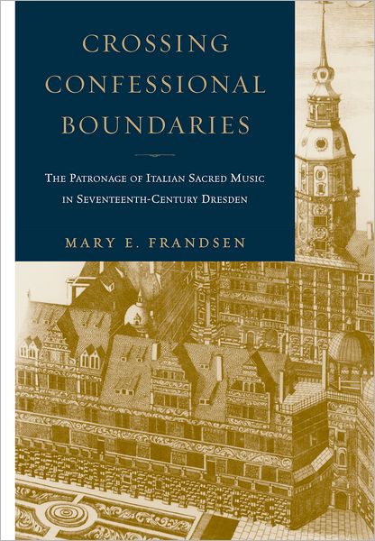 Crossing Confessional Boundaries: The Patronage of Italian Sacred Music in Seventeenth-Century Dresden