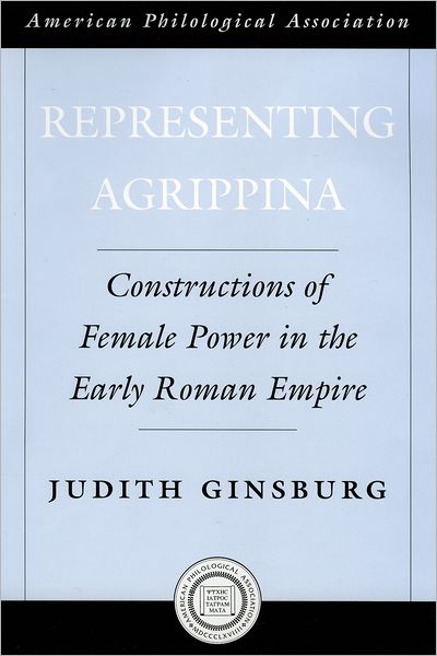 Representing Agrippina: Constructions of Female Power in the Early Roman Empire